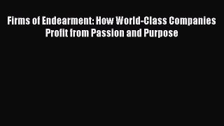 [PDF Download] Firms of Endearment: How World-Class Companies Profit from Passion and Purpose