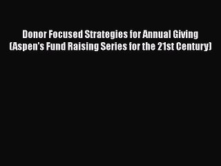 [PDF Download] Donor Focused Strategies for Annual Giving (Aspen's Fund Raising Series for