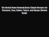 Read The Herbal Home Remedy Book: Simple Recipes for Tinctures Teas Salves Tonics and Syrups