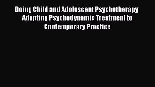 [PDF Download] Doing Child and Adolescent Psychotherapy: Adapting Psychodynamic Treatment to