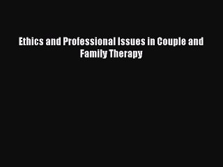 [PDF Download] Ethics and Professional Issues in Couple and Family Therapy [Download] Full