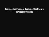 [PDF Download] Prospective Payment Systems (Healthcare Payment Systems) [Download] Online