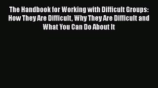 [PDF Download] The Handbook for Working with Difficult Groups: How They Are Difficult Why They
