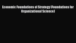 [PDF Download] Economic Foundations of Strategy (Foundations for Organizational Science) [Download]