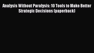 [PDF Download] Analysis Without Paralysis: 10 Tools to Make Better Strategic Decisions (paperback)