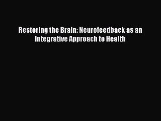 [PDF Download] Restoring the Brain: Neurofeedback as an Integrative Approach to Health [PDF]