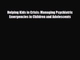 [PDF Download] Helping Kids in Crisis: Managing Psychiatric Emergencies in Children and Adolescents