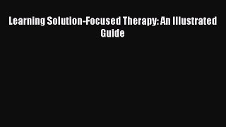 [PDF Download] Learning Solution-Focused Therapy: An Illustrated Guide [PDF] Full Ebook