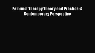 [PDF Download] Feminist Therapy Theory and Practice: A Contemporary Perspective [Download]
