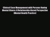 [PDF Download] Clinical Case Management with Persons Having Mental Illness: A Relationship-Based