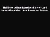 Read Field Guide to Meat: How to Identify Select and Prepare Virtually Every Meat Poultry and