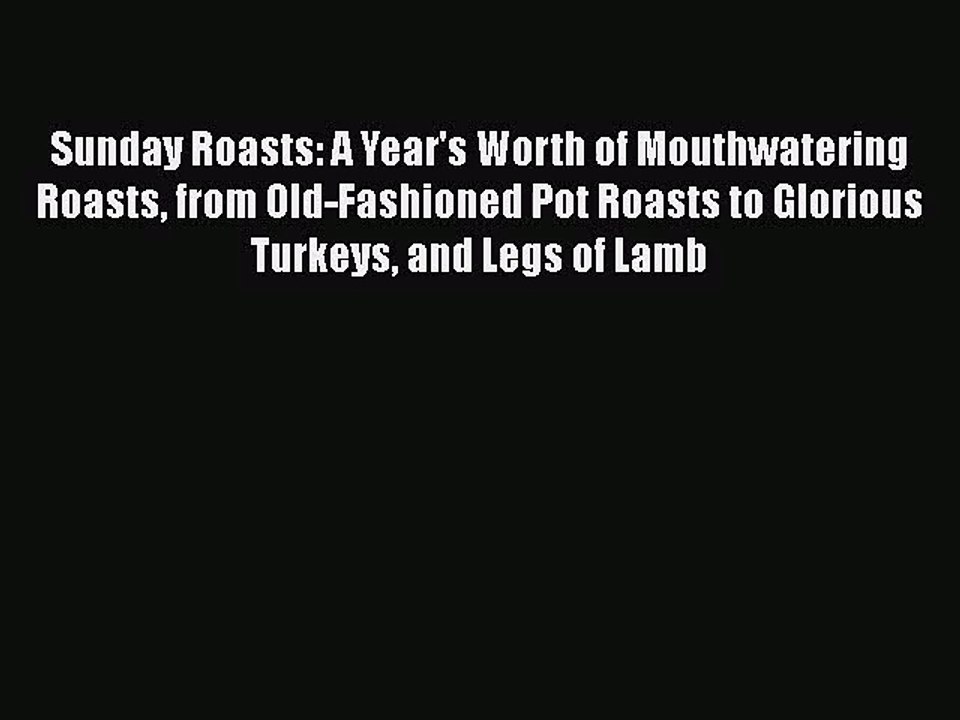 Read Sunday Roasts: A Year's Worth of Mouthwatering Roasts from Old-Fashioned Pot Roasts to