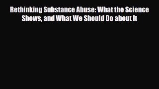 [PDF Download] Rethinking Substance Abuse: What the Science Shows and What We Should Do about