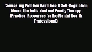 [PDF Download] Counseling Problem Gamblers: A Self-Regulation Manual for Individual and Family