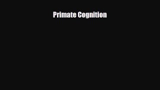 [PDF Download] Primate Cognition [Download] Online