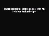 Download Reversing Diabetes Cookbook: More Than 200 Delicious Healthy Recipes PDF Online