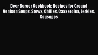 Download Deer Burger Cookbook: Recipes for Ground Venison Soups Stews Chilies Casseroles Jerkies