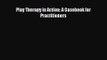 [PDF Download] Play Therapy in Action: A Casebook for Practitioners [PDF] Online