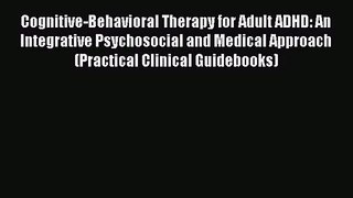 [PDF Download] Cognitive-Behavioral Therapy for Adult ADHD: An Integrative Psychosocial and