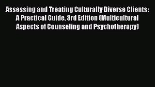 [PDF Download] Assessing and Treating Culturally Diverse Clients: A Practical Guide 3rd Edition