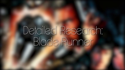Detailed Research- Blade Runner Video