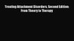 [PDF Download] Treating Attachment Disorders Second Edition: From Theory to Therapy [PDF] Online