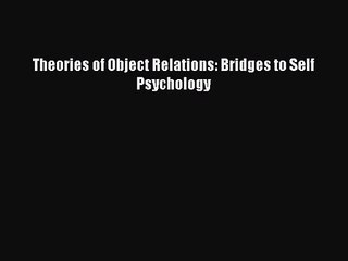 [PDF Download] Theories of Object Relations: Bridges to Self Psychology [Read] Full Ebook