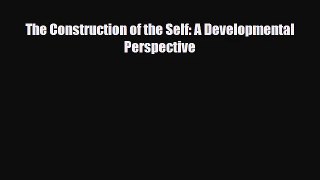 [PDF Download] The Construction of the Self: A Developmental Perspective [Read] Full Ebook