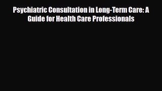 [PDF Download] Psychiatric Consultation in Long-Term Care: A Guide for Health Care Professionals