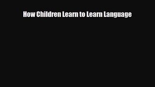[PDF Download] How Children Learn to Learn Language [Download] Online