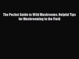 Read The Pocket Guide to Wild Mushrooms: Helpful Tips for Mushrooming in the Field PDF Online