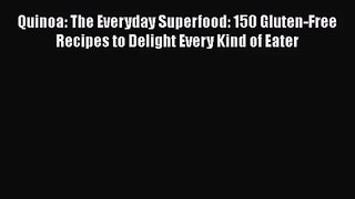 Read Quinoa: The Everyday Superfood: 150 Gluten-Free Recipes to Delight Every Kind of Eater