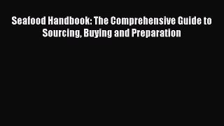 Read Seafood Handbook: The Comprehensive Guide to Sourcing Buying and Preparation PDF Online
