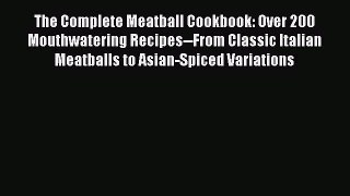 Download The Complete Meatball Cookbook: Over 200 Mouthwatering Recipes--From Classic Italian