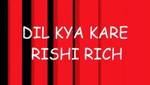 DIL KYA KARE (DID I LOVE YOU) RISHI RICH FEAT. DASU