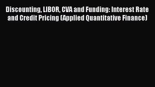 [PDF Download] Discounting LIBOR CVA and Funding: Interest Rate and Credit Pricing (Applied
