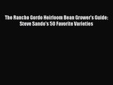 Read The Rancho Gordo Heirloom Bean Grower's Guide: Steve Sando's 50 Favorite Varieties PDF