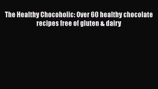 Download The Healthy Chocoholic: Over 60 healthy chocolate recipes free of gluten & dairy PDF