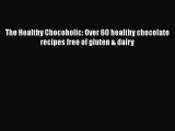 Download The Healthy Chocoholic: Over 60 healthy chocolate recipes free of gluten & dairy PDF