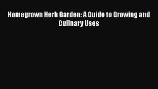Read Homegrown Herb Garden: A Guide to Growing and Culinary Uses Ebook Online