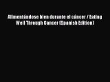 Download Alimentándose bien durante el cáncer / Eating Well Through Cancer (Spanish Edition)