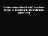 Download The Cheesy Vegan: More Than 125 Plant-Based Recipes for Indulging in the World’s Ultimate