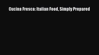 Read Cucina Fresca: Italian Food Simply Prepared Ebook Online