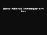 [PDF Download] Learn to Code in Swift: The new language of iOS Apps [Read] Full Ebook