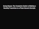 [PDF Download] Going Vegan: The Complete Guide to Making a Healthy Transition to a Plant-Based