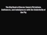 [PDF Download] The Big Book of Bacon: Savory Flirtations Dalliances and Indulgences with the