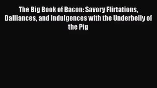 [PDF Download] The Big Book of Bacon: Savory Flirtations Dalliances and Indulgences with the