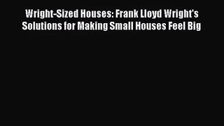 Read Wright-Sized Houses: Frank Lloyd Wright's Solutions for Making Small Houses Feel Big Ebook