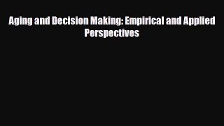 [PDF Download] Aging and Decision Making: Empirical and Applied Perspectives [Download] Online