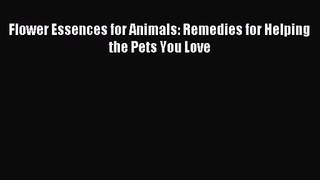 [PDF Download] Flower Essences for Animals: Remedies for Helping the Pets You Love [Read] Full